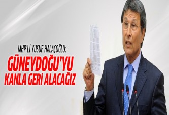 Yusuf Halaçoğlu: Güneydoğu'yu kanla geri alacağız