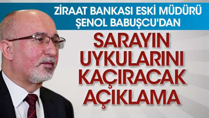 Ziraat Bankası eski müdürü Şenol Şenol Babuşcudan Sarayda yankılanacak açıklama